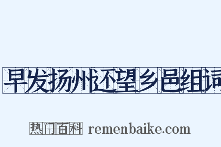 早发扬州还望乡邑组词是什么意思的图片